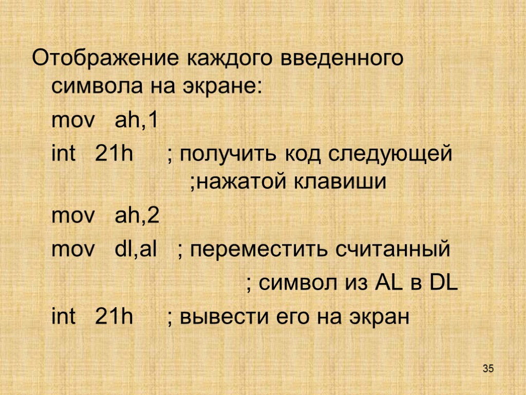 35 Отображение каждого введенного символа на экране: mov ah,1 int 21h ; получить код